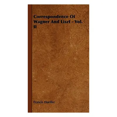 "Correspondence Of Wagner And Liszt - Vol. II" - "" ("Hueffer Francis")