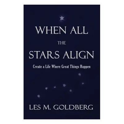 "When All the Stars Align: Create a Life Where Great Things Happen" - "" ("Goldberg Les M.")