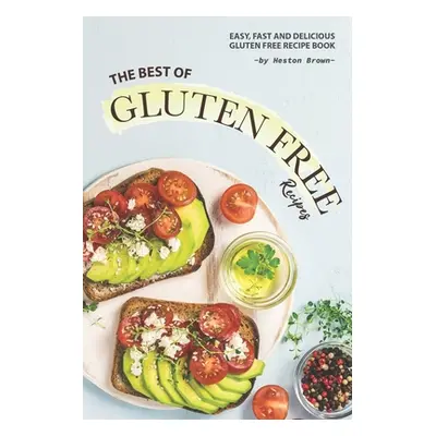 "The Best of Gluten Free Recipes: Easy, Fast and Delicious Gluten Free Recipe Book" - "" ("Brown