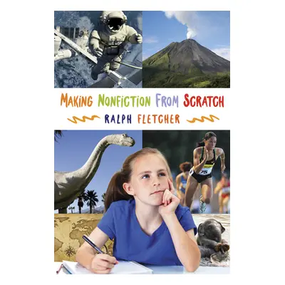 "Making Nonfiction from Scratch" - "" ("Fletcher Ralph")