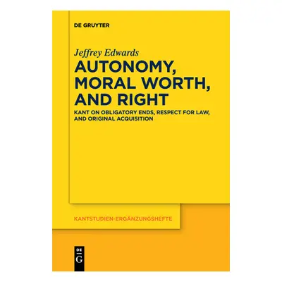 "Autonomy, Moral Worth, and Right: Kant on Obligatory Ends, Respect for Law, and Original Acquis