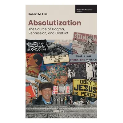 "Absolutization: The Source of Dogma, Repression, and Conflict" - "" ("Ellis Robert M.")