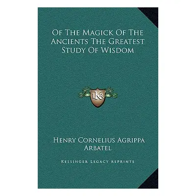 "Of the Magick of the Ancients the Greatest Study of Wisdom" - "" ("Agrippa Henry Cornelius")