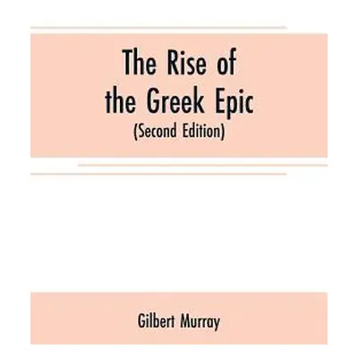 "The rise of the Greek epic: being a course of lectures delivered at Harvard University (Second 