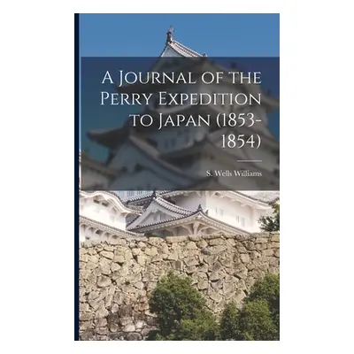 "A Journal of the Perry Expedition to Japan (1853-1854)" - "" ("Williams S. Wells")