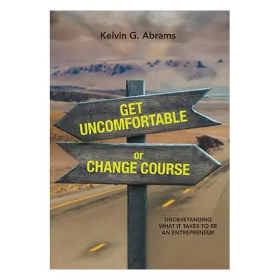 "Get Uncomfortable or Change Course: Understanding What It Takes to Be an Entrepreneur" - "" ("A