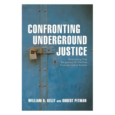 "Confronting Underground Justice: Reinventing Plea Bargaining for Effective Criminal Justice Ref