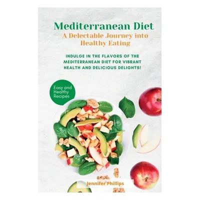 "Mediterranean Diet A Delectable Journey into Healthy Eating: Indulge in the Flavors of the Medi