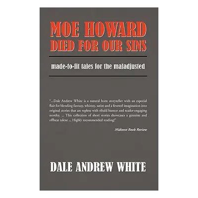 "Moe Howard Died for Our Sins" - "" ("Dale Andrew White Andrew White")