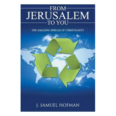 "From Jerusalem to You: The Amazing Spread of Christianity" - "" ("Hofman J. Samuel")