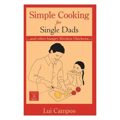 "Simple Cooking for Single Dads: (...and Other Hungry Kitchen Chickens)" - "" ("Campos Lui")