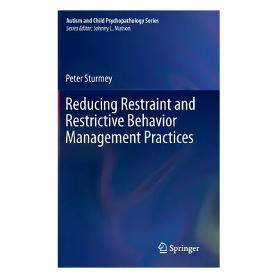 "Reducing Restraint and Restrictive Behavior Management Practices" - "" ("Sturmey Peter")