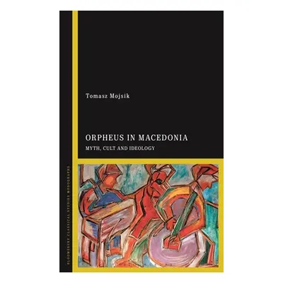 "Orpheus in Macedonia: Myth, Cult and Ideology" - "" ("Mojsik Tomasz")