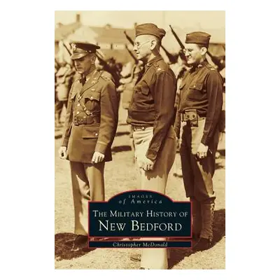 "Military History of New Bedford" - "" ("McDonald Christopher")