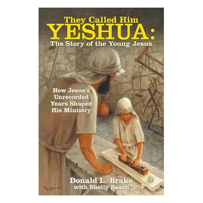 "They Called Him Yeshua: the Story of the Young Jesus: How Jesus's Unrecorded Years Shaped His M