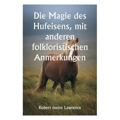 "Die Magie des Hufeisens, mit anderen folkloristischen Anmerkungen" - "" ("Lawrence Robert Meint