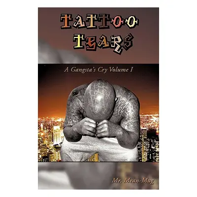 "Tattoo Tears: A Gangsta's Cry Volume I" - "" ("Mr Mean-Mug")