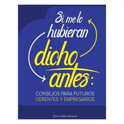 "Si me lo hubieran dicho antes: Consejos para futuros gerentes y empresarios" - "" ("Guillen Eri