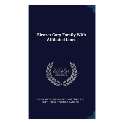 "Eleazer Cary Family With Affiliated Lines" - "" ("Smith May Almeda (Cary) Mrs a.")