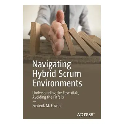 "Navigating Hybrid Scrum Environments: Understanding the Essentials, Avoiding the Pitfalls" - ""