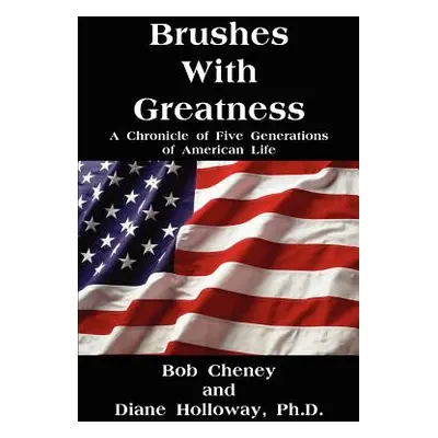 "Brushes with Greatness: A Chronicle of Five Generations of American Life" - "" ("Cheney Bob")