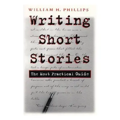 "Writing Short Stories: The Most Practical Guide" - "" ("Phillips William")