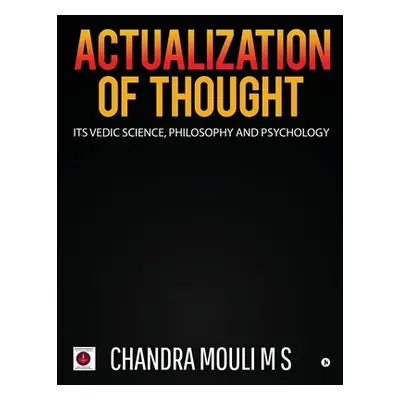 "Actualization of Thought: Its Vedic Science, Philosophy and Psychology" - "" ("Chandra Mouli M.