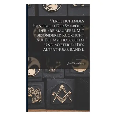 "Vergleichendes Handbuch der Symbolik der Freimaurerei, mit besonderer Rcksicht auf die Mytholog