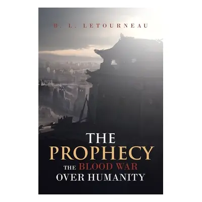 "The Prophecy: The Blood War Over Humanity" - "" ("Letourneau B. L.")