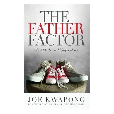 "The Father Factor The Key The World Forgot About" - "" ("Kwapong Joe")