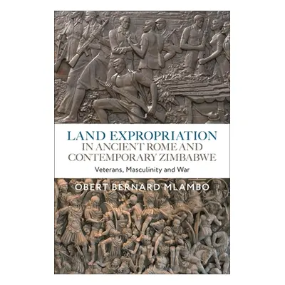 "Land Expropriation in Ancient Rome and Contemporary Zimbabwe: Veterans, Masculinity and War" - 