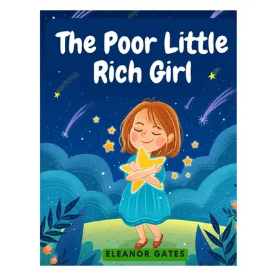 "The Poor Little Rich Girl: A Delightful, and Old-Fashioned Read" - "" ("Eleanor Gates")