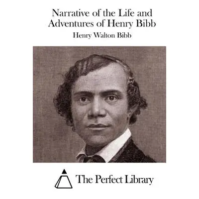 "Narrative of the Life and Adventures of Henry Bibb" - "" ("The Perfect Library")