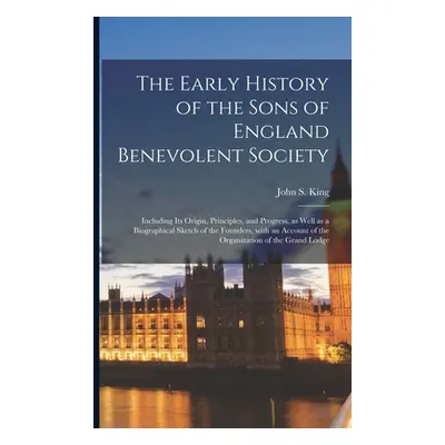 "The Early History of the Sons of England Benevolent Society [microform]: Including Its Origin, 