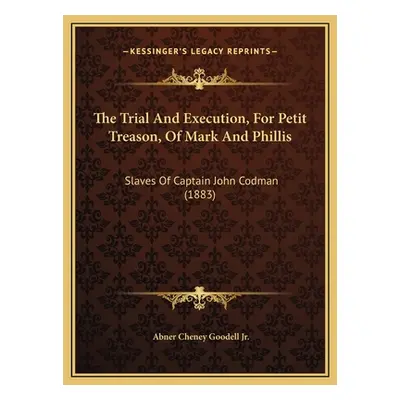 "The Trial And Execution, For Petit Treason, Of Mark And Phillis: Slaves Of Captain John Codman 