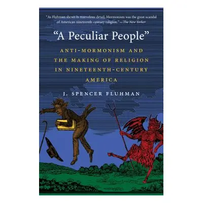 "A Peculiar People: Anti-Mormonism and the Making of Religion in Nineteenth-Century America" - "