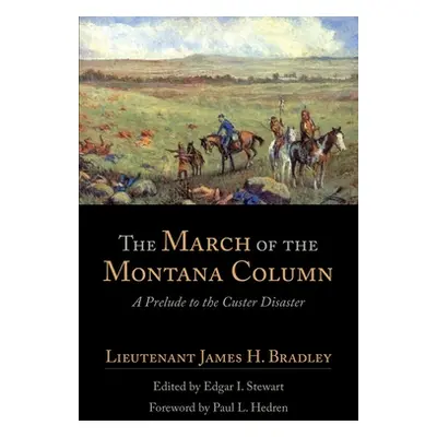 "The March of the Montana Column: A Prelude to the Custer Disaster" - "" ("Bradley James H.")