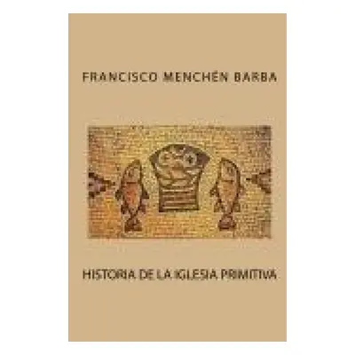 "Historia de la Iglesia primitiva" - "" ("Barba Francisco Menchen")