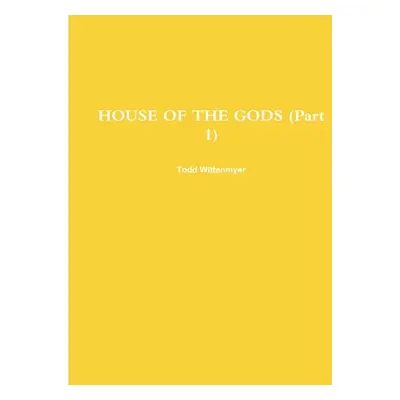 "HOUSE OF THE GODS (Part 1)" - "" ("Wittenmyer Todd")