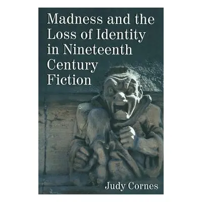 "Madness and the Loss of Identity in Nineteenth Century Fiction" - "" ("Cornes Judy")