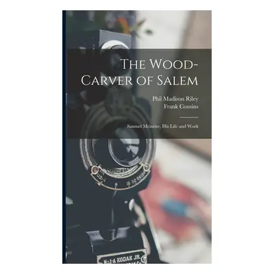 "The Wood-Carver of Salem: Samuel Mcintire, His Life and Work" - "" ("Cousins Frank")