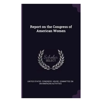 "Report on the Congress of American Women" - "" ("United States Congress House Committe")