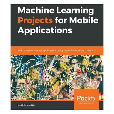 "Machine Learning Projects for Mobile Applications" - "" ("Ng Karthikeyan")