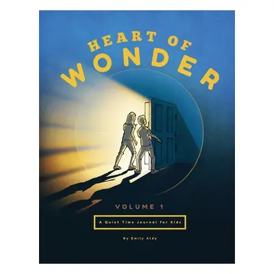 "Heart of Wonder Volume 1: A Quiet Time Journal for Kids" - "" ("Aldy Emily")