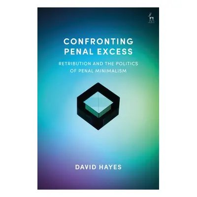 "Confronting Penal Excess: Retribution and the Politics of Penal Minimalism" - "" ("Hayes David"