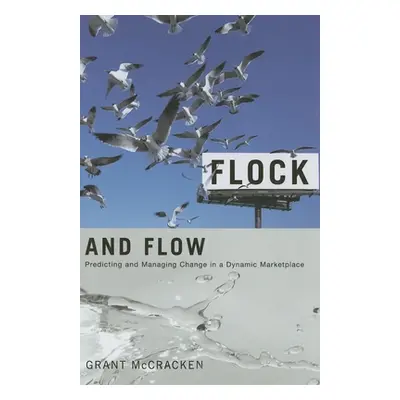 "Flock and Flow: Predicting and Managing Change in a Dynamic Marketplace" - "" ("McCracken Grant