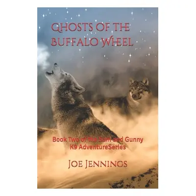 "Ghosts of the Buffalo Wheel: Book Two of the Sam and Gunny Series" - "" ("Jennings Joe")