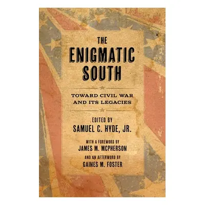 "The Enigmatic South: Toward Civil War and Its Legacies" - "" ("Hyde Samuel C.")