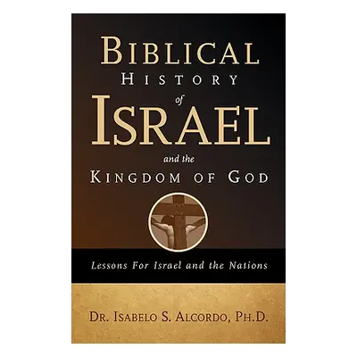 "Biblical History of Israel and the Kingdom of God" - "" ("Alcordo Isabelo S.")