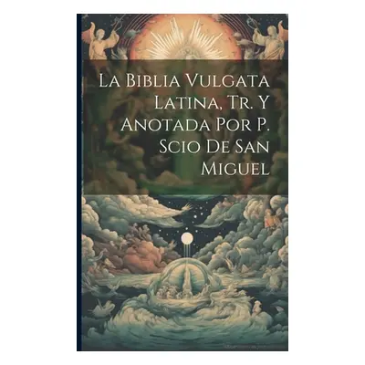 "La Biblia Vulgata Latina, Tr. Y Anotada Por P. Scio De San Miguel" - "" ("Anonymous")